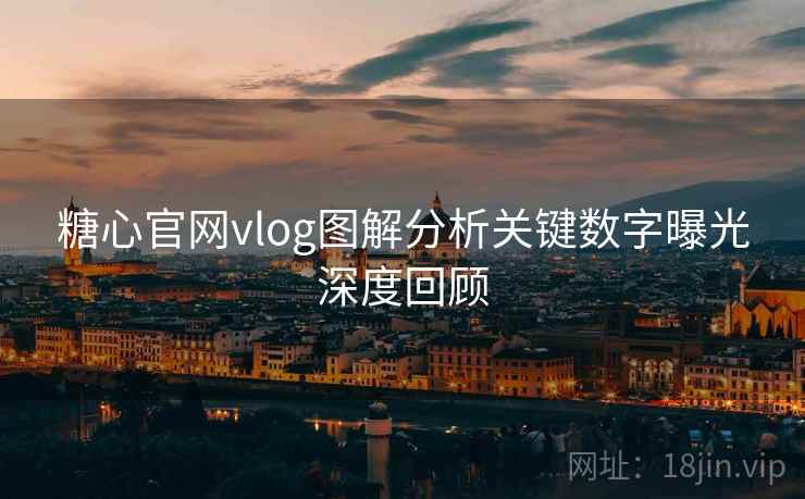 糖心官网vlog图解分析关键数字曝光深度回顾  第2张