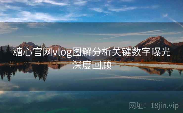 糖心官网vlog图解分析关键数字曝光深度回顾  第1张